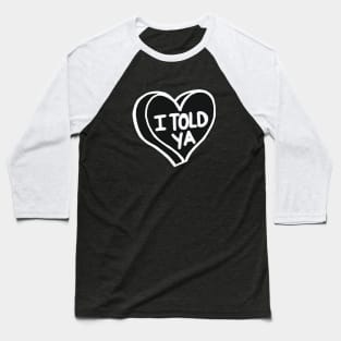 I Told Ya Black And White Love Heart Baseball T-Shirt